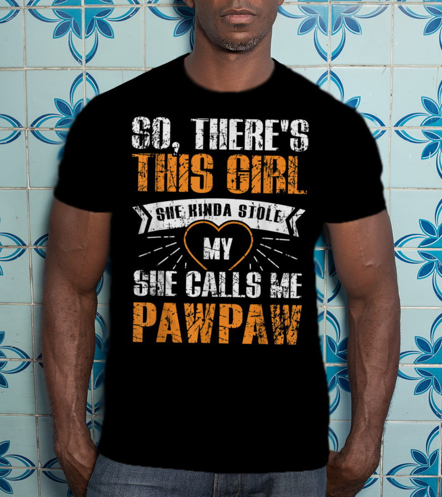 So There's This Girl She Kinda Stole My Heart She Calls ME Pawpaw T-Shirt