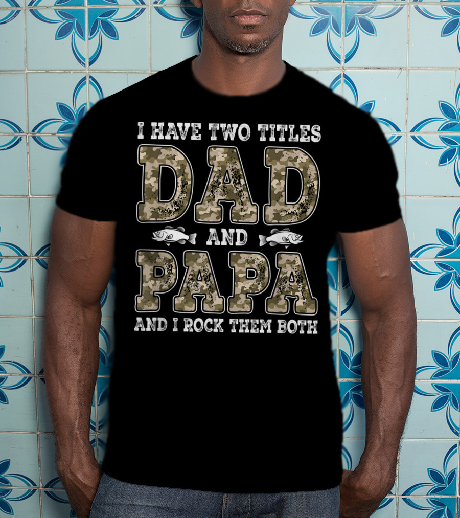 I Have Two Titles Dad And Papa And I Rock Them Both Camo Fish T-Shirt