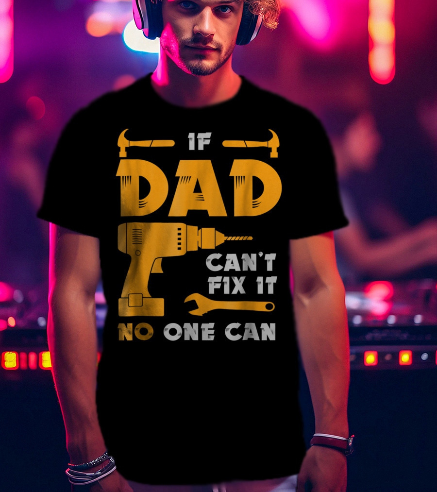 If Dad Can't Fix It No One Can Drill And Hammer T-Shirt