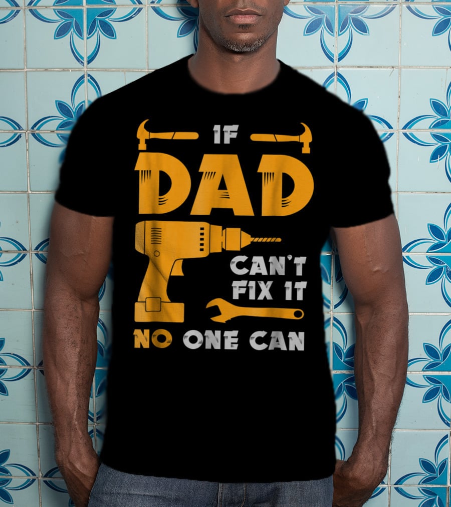 If Dad Can't Fix It No One Can Drill And Hammer T-Shirt