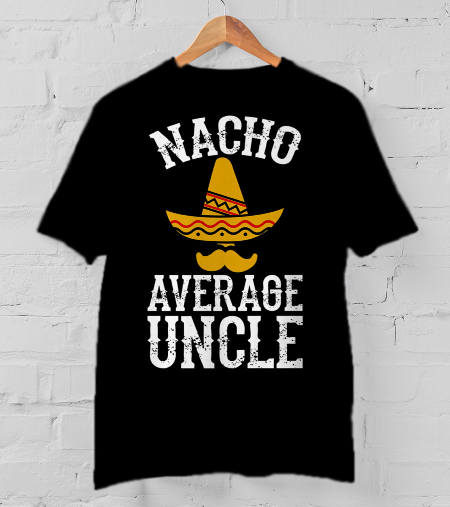 Nacho Average Uncle Funny Uncle Sombrero Mustache T-Shirt