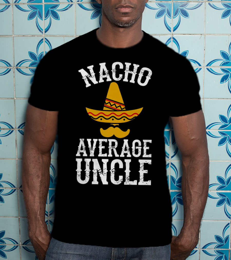 Nacho Average Uncle Funny Uncle Sombrero Mustache T-Shirt