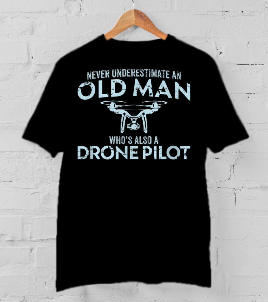 Never Underestimate An Old Man Who's Also A Drone Pilot T-Shirt