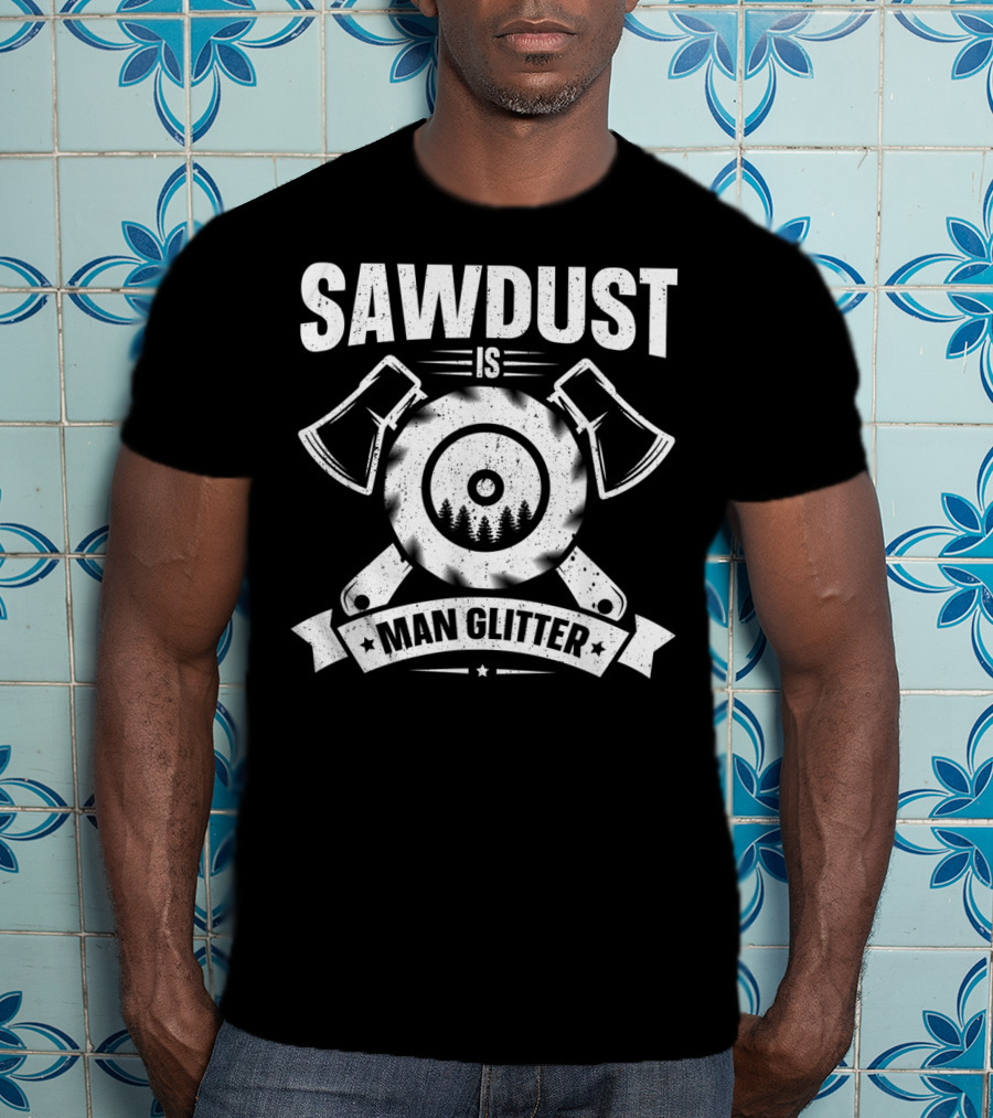 Sawdust Is Man Glitter Woodworking Two Axes Emblem T-Shirt
