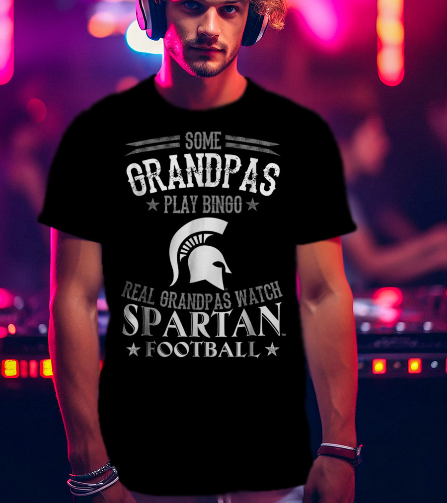 Some Grandpas Play Bingo Real Grandpas Watch Spartan Football T-Shirt