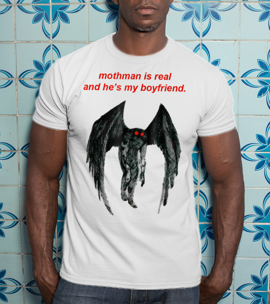 Mothman Is Real And He's My Boyfriend T-Shirt