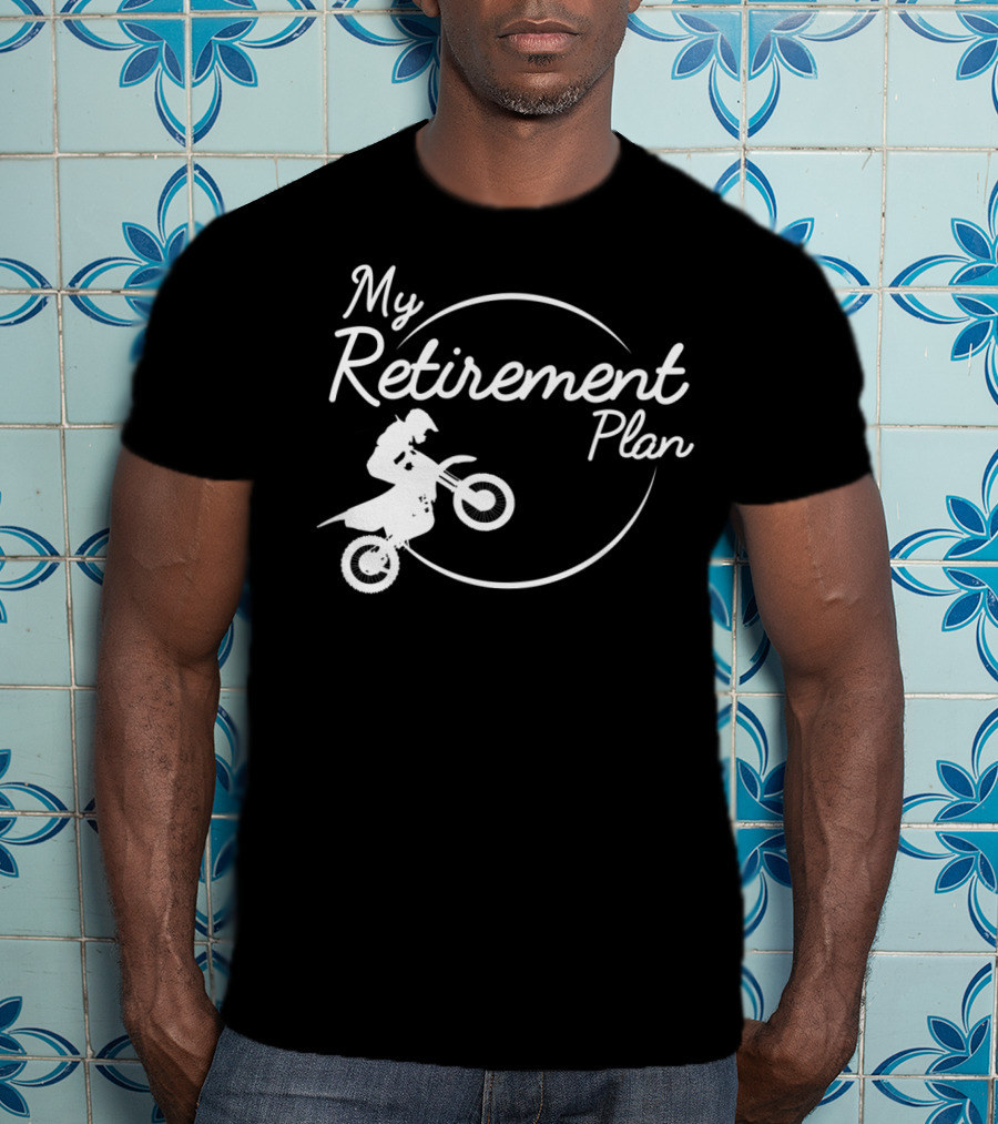 My Retirement Plan Motocross Dirt Bike Racing Biker T-Shirt