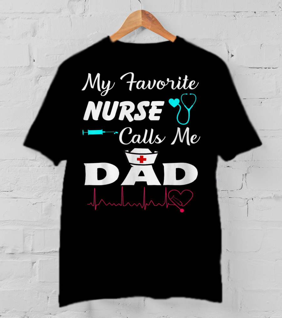 My Favorite Nurse Calls Me Dad With Stethoscope Syringe Heartbeat And Nurse Cap T-Shirt