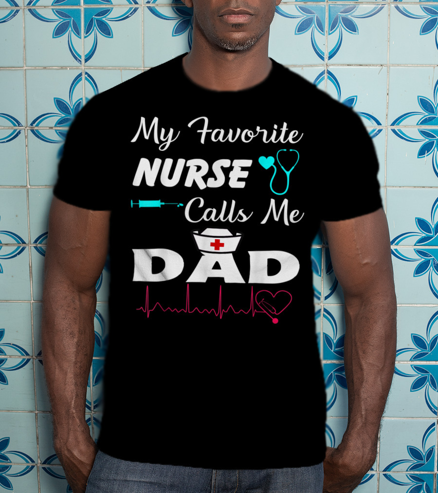 My Favorite Nurse Calls Me Dad With Stethoscope Syringe Heartbeat And Nurse Cap T-Shirt