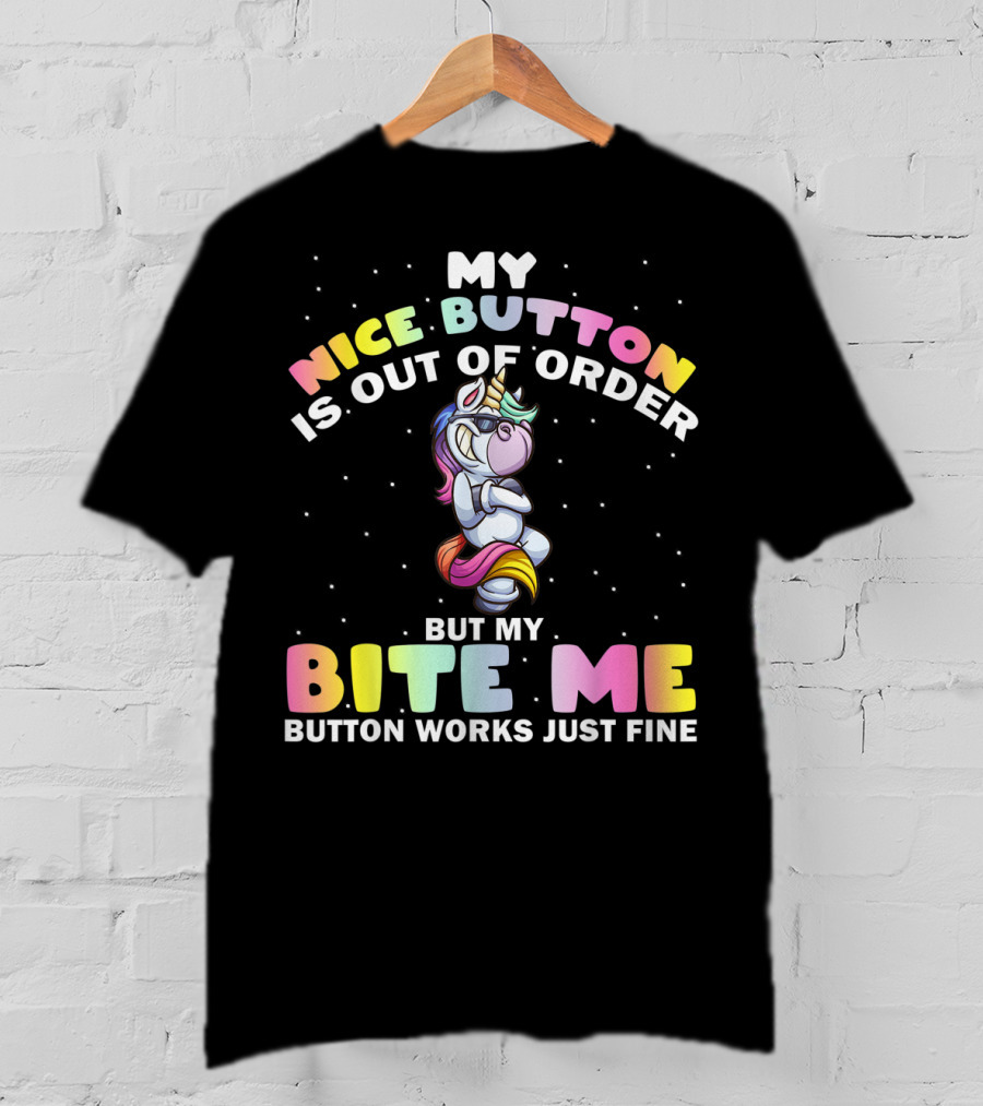 My Nice Button Is Out Of Order But My Bite Me Button Works Just Fine Unicorn T-Shirt