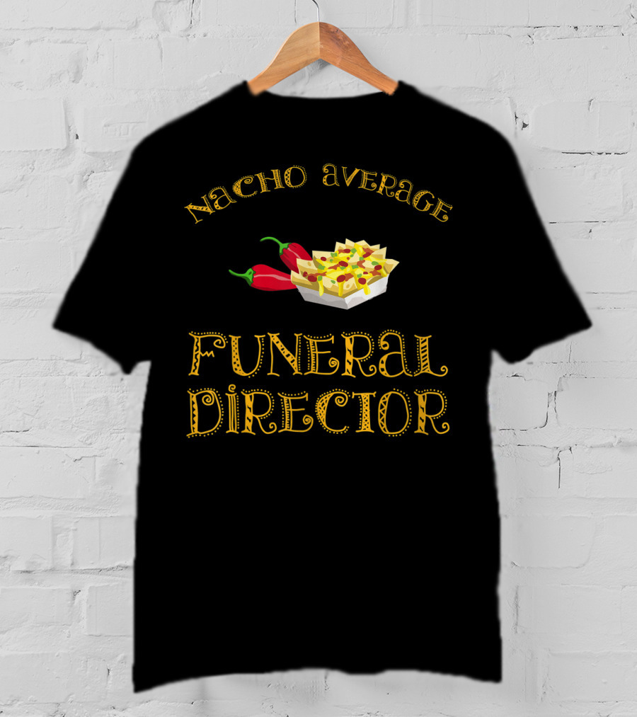 Nacho Average Funeral Director Funny Hispanic With Nachos And Peppers T-Shirt