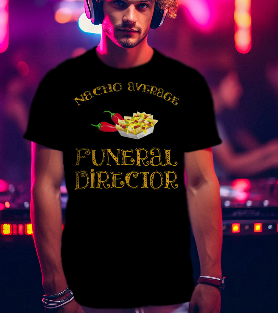 Nacho Average Funeral Director Funny Hispanic With Nachos And Peppers T-Shirt