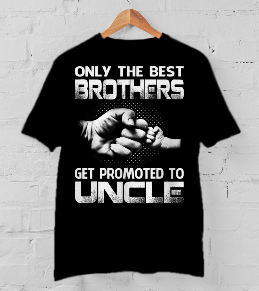 Only The Best Brothers Get Promoted To Uncle Fist Bump T-Shirt