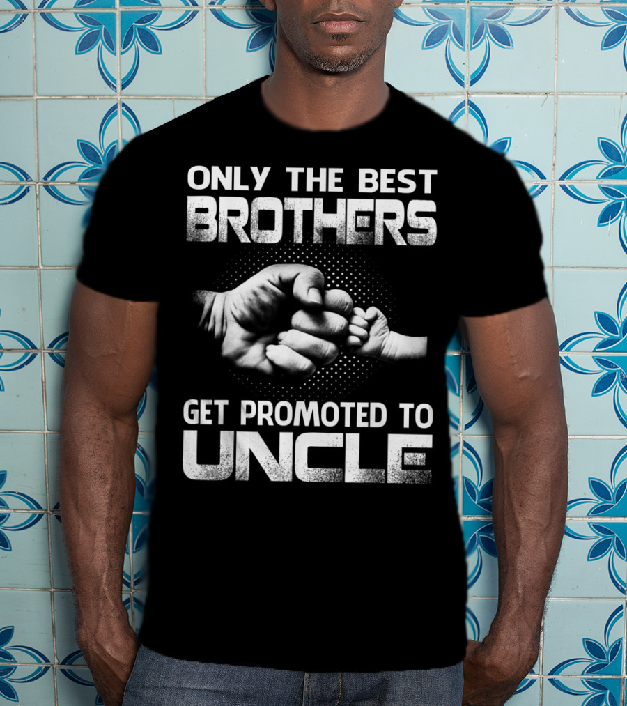 Only The Best Brothers Get Promoted To Uncle Fist Bump T-Shirt