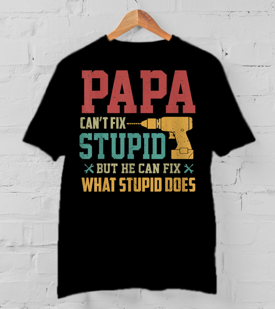 Papa Can't Fix Stupid But He Can Fix What Stupid Does Drill T-Shirt