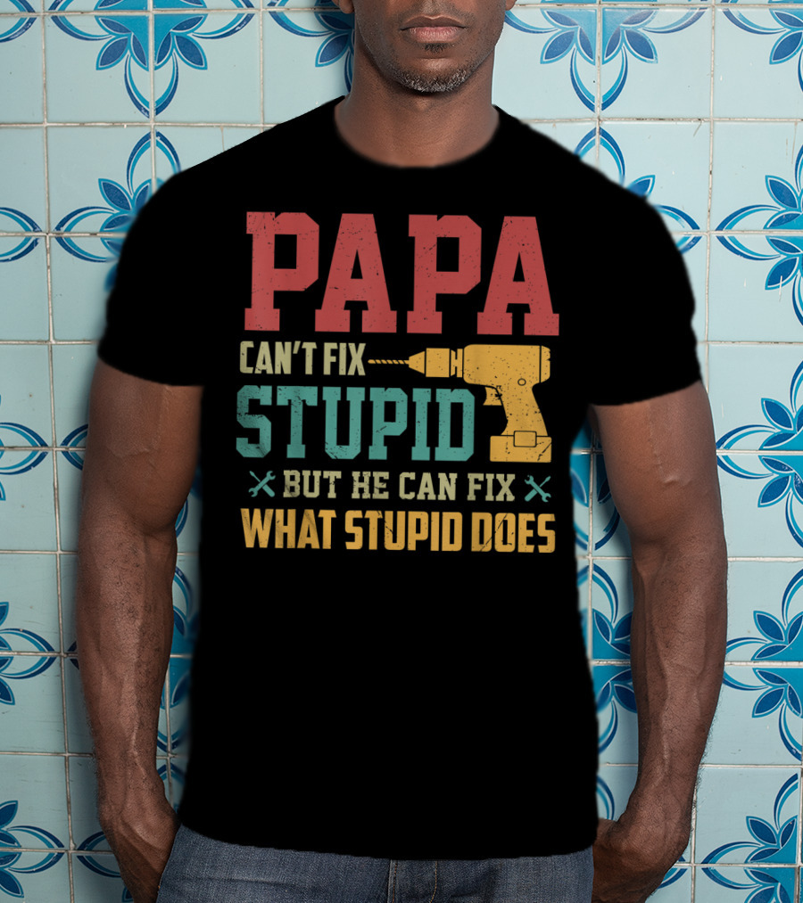 Papa Can't Fix Stupid But He Can Fix What Stupid Does Drill T-Shirt