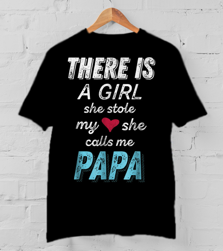 There Is A Girl She Stole My Heart She Calls ME PAPA T-Shirt