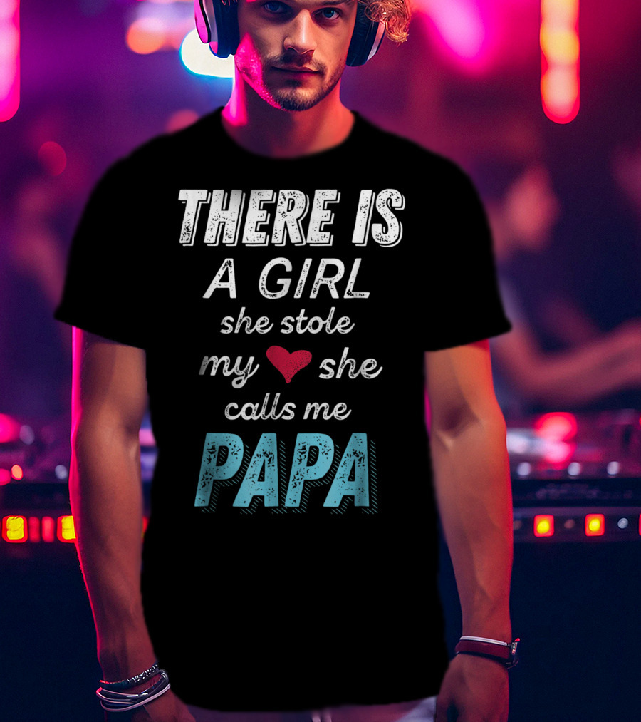 There Is A Girl She Stole My Heart She Calls ME PAPA T-Shirt
