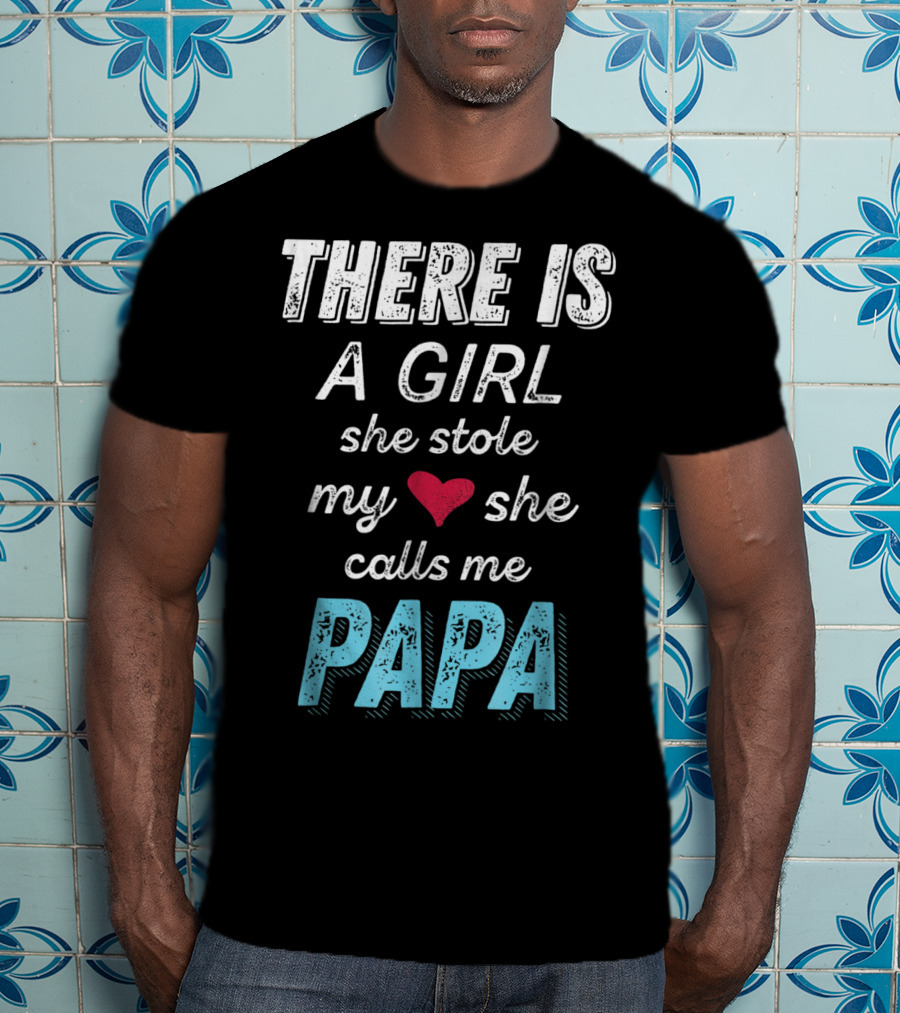 There Is A Girl She Stole My Heart She Calls ME PAPA T-Shirt