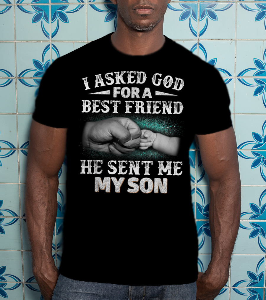 I Asked God For A Best Friend He Sent Me My Son Fist Bump T-Shirt