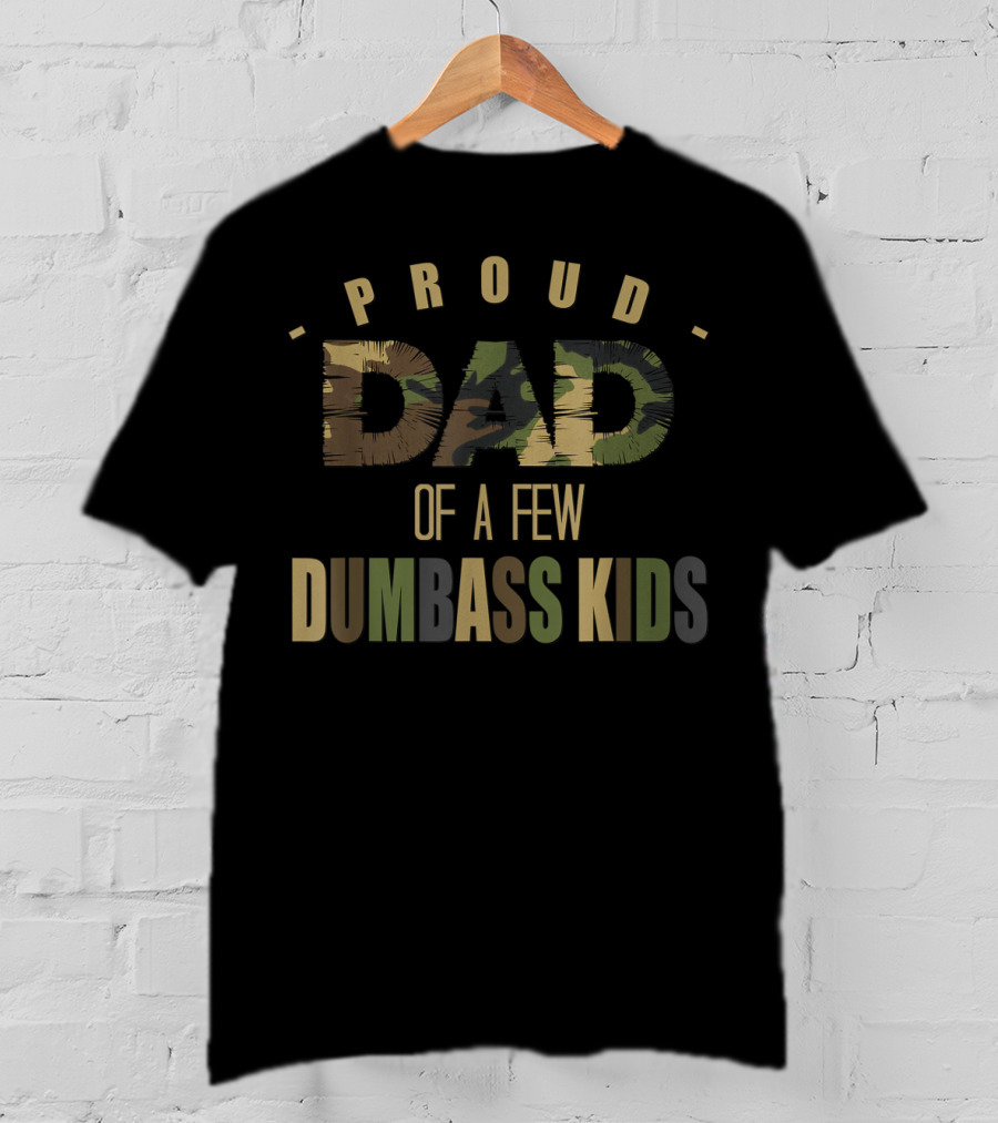Proud Dad Of A Few Dumbass Kids Camo Sarcastic Daddy T-Shirt