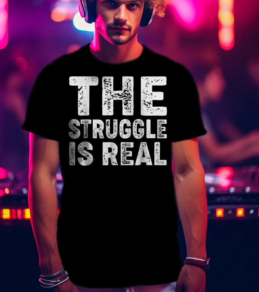 The Struggle Is Real For Sport Lovers Gym T-Shirt