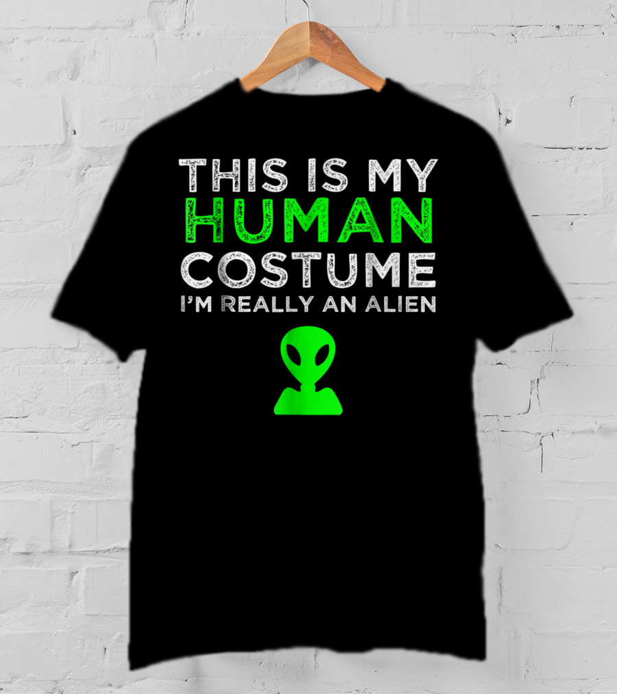 This Is My Human Costume I'm Really An Alien With Green Alien Head T-Shirt