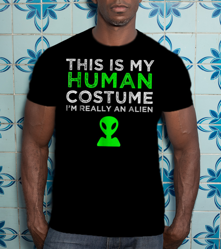 This Is My Human Costume I'm Really An Alien With Green Alien Head T-Shirt