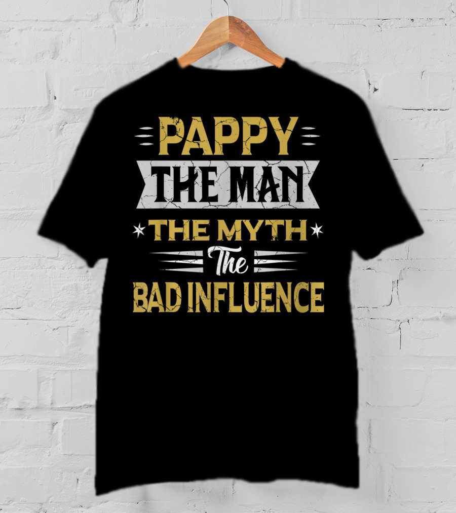 Pappy The Man The Myth The Bad Influence T-Shirt