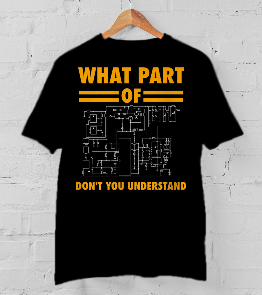 What Part Of Don't You Understand Electronic Engineering Circuit Diagram T-Shirt