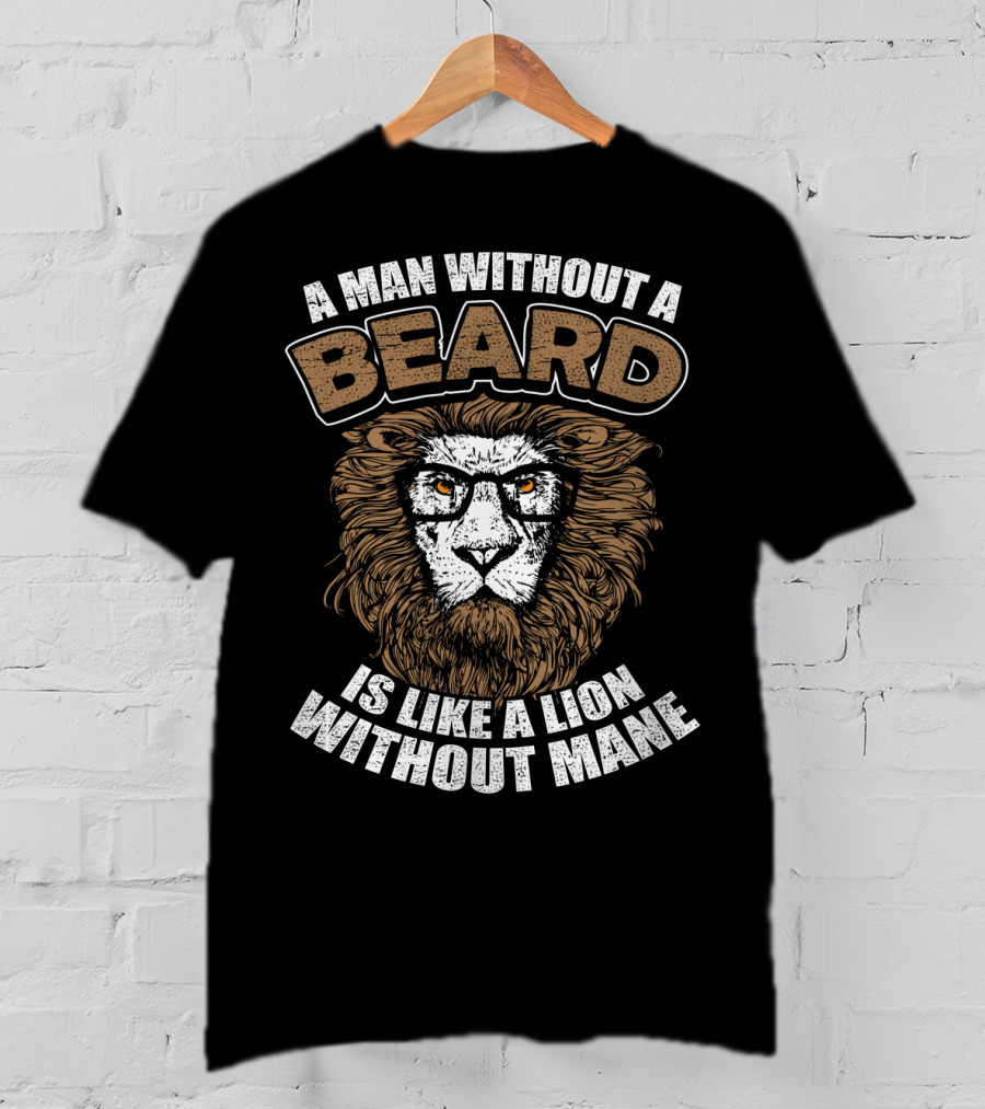 A Man Without A Beard Is Like A Lion Without Mane T-Shirt