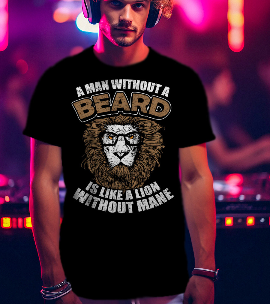 A Man Without A Beard Is Like A Lion Without Mane T-Shirt