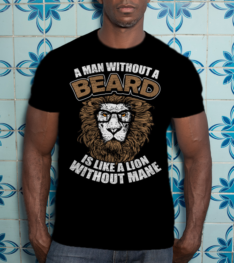 A Man Without A Beard Is Like A Lion Without Mane T-Shirt
