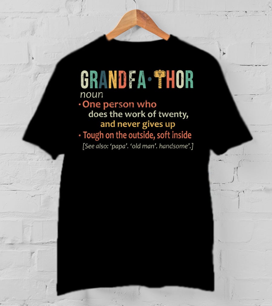Grandfathor Noun One Person Who Does The Work Of Twenty And Never Gives Up Tough On The Outside Soft Inside See Also Papa Old Man Handsome T-Shirt