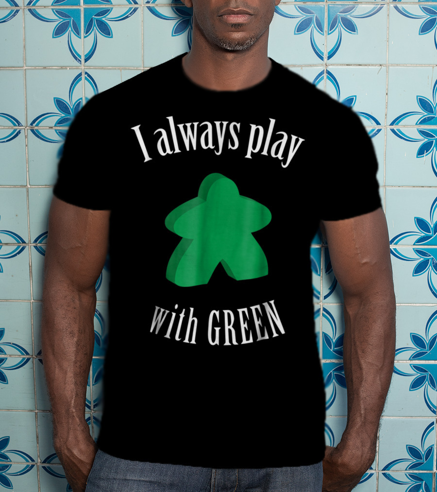 I Always Play With Green Meeple Board Game T-Shirt