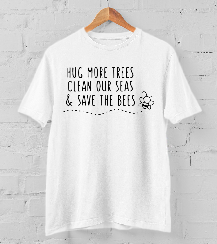 Hug More Trees Clean Our Seas And Save The Bees With Bee T-Shirt
