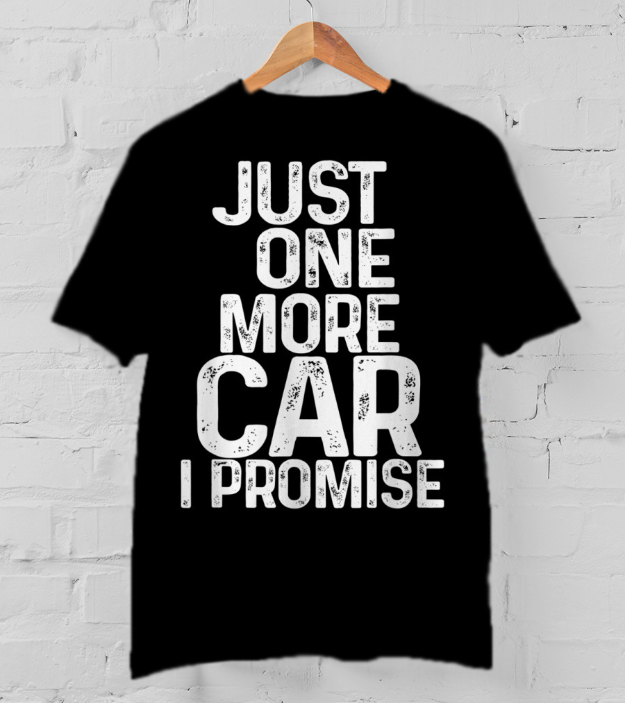 Humorous Just One More Car I Promise T-Shirt