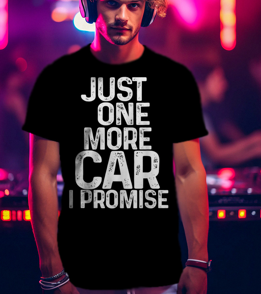Humorous Just One More Car I Promise T-Shirt