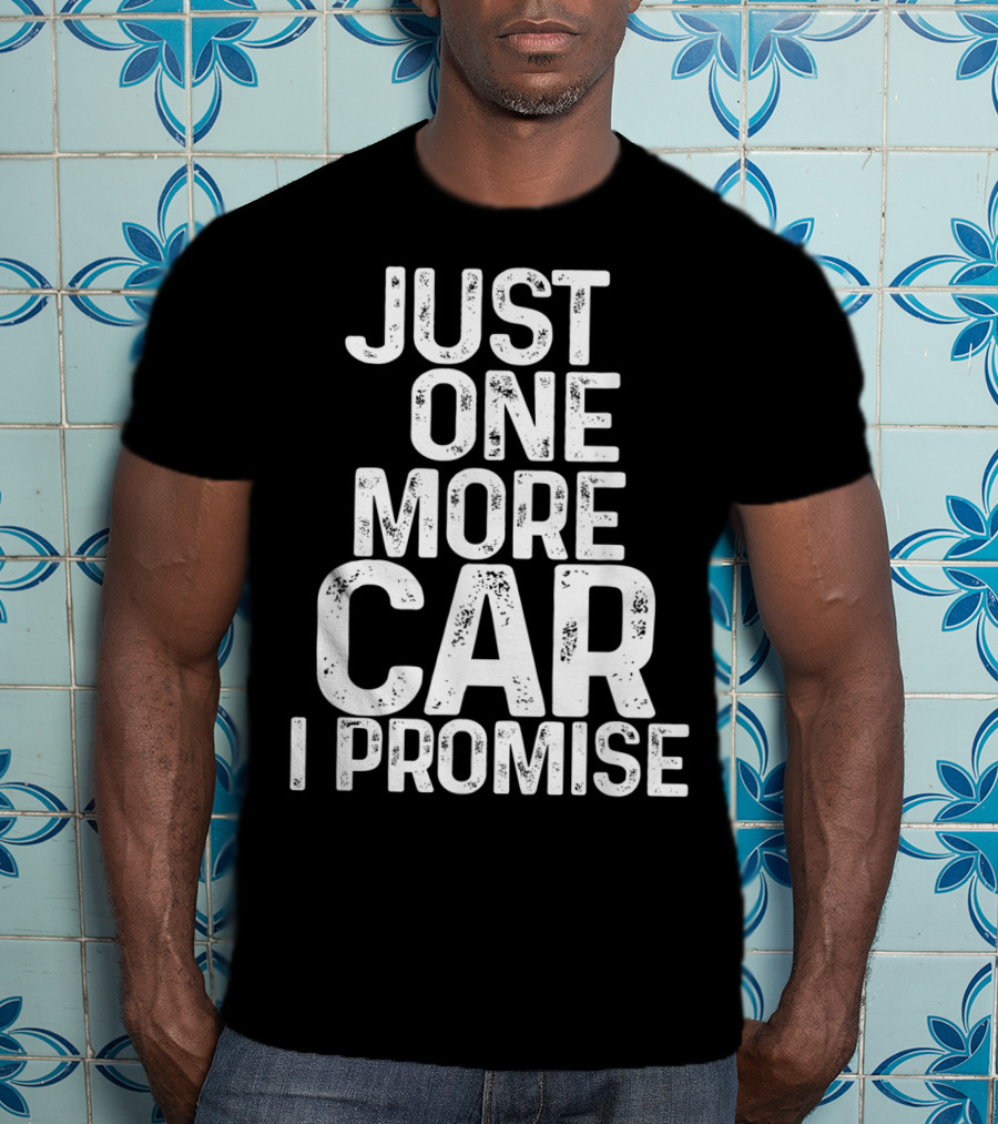 Humorous Just One More Car I Promise T-Shirt