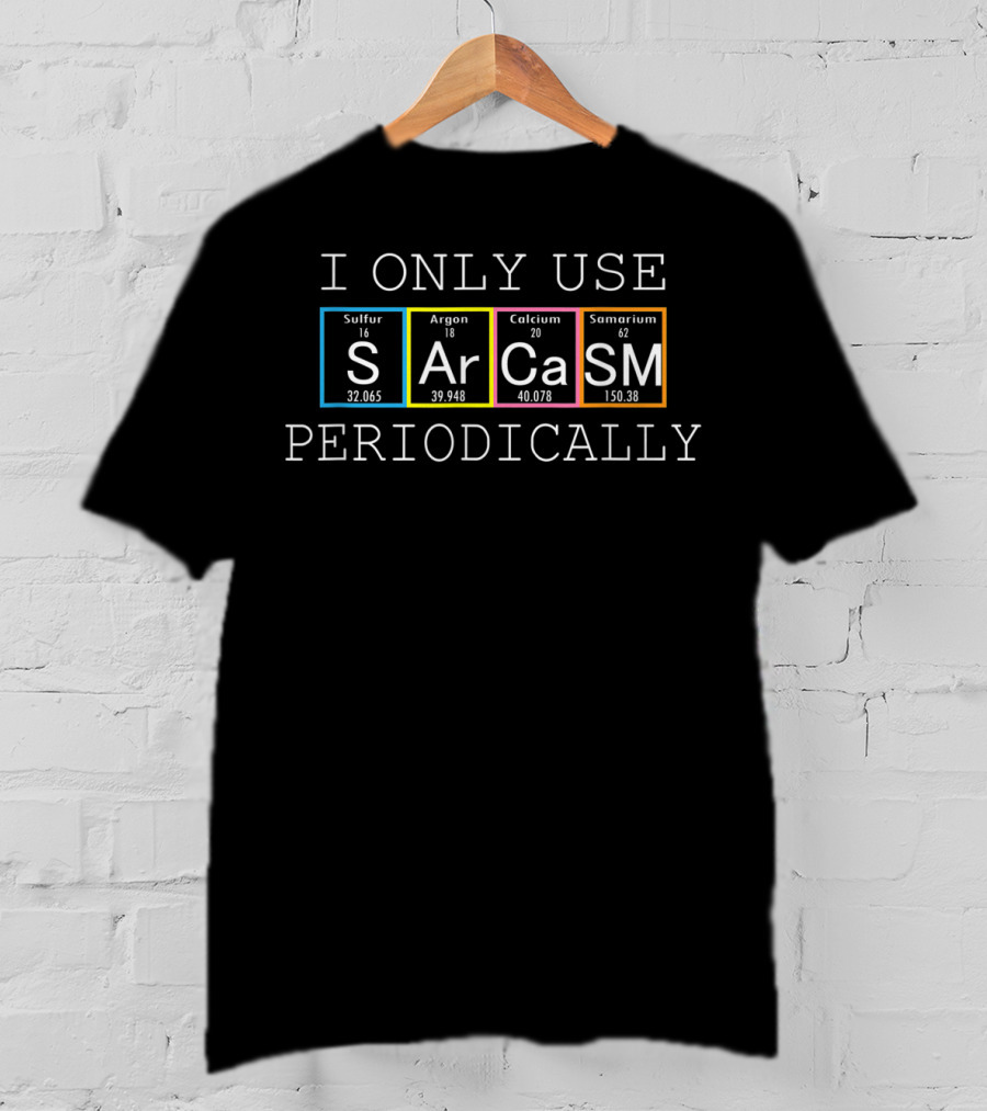 I Only Use Sarcasm Periodically Sulfur Argon Calcium Samarium Elements T-Shirt