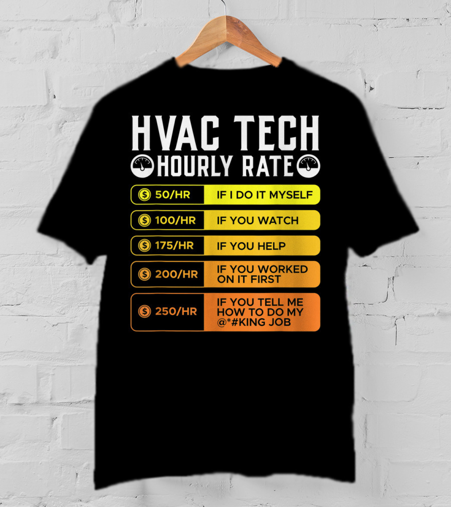 HVAC Technician Hourly Rate: If I Do It Myself, If You Watch, If You Help, If You Worked On It First, If You Tell Me How To Do My Job T-Shirt