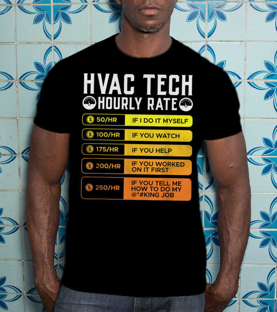 HVAC Technician Hourly Rate: If I Do It Myself, If You Watch, If You Help, If You Worked On It First, If You Tell Me How To Do My Job T-Shirt