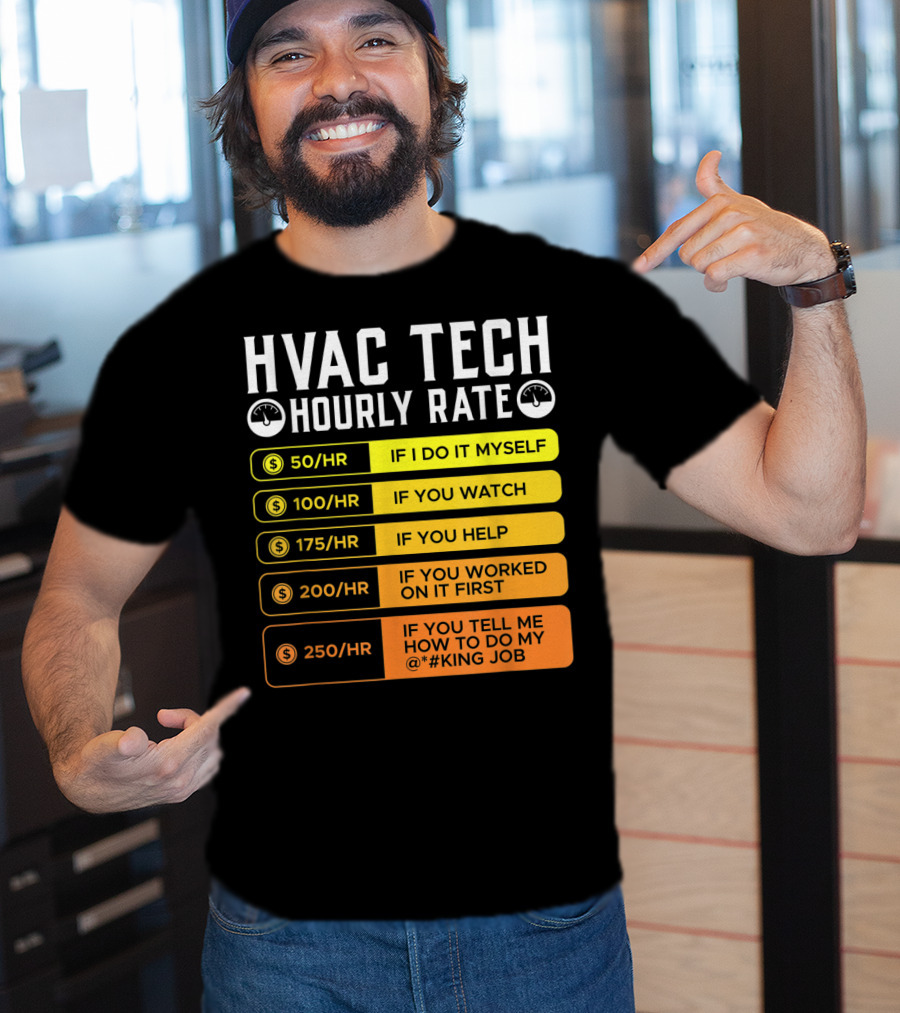 HVAC Technician Hourly Rate: If I Do It Myself, If You Watch, If You Help, If You Worked On It First, If You Tell Me How To Do My Job T-Shirt