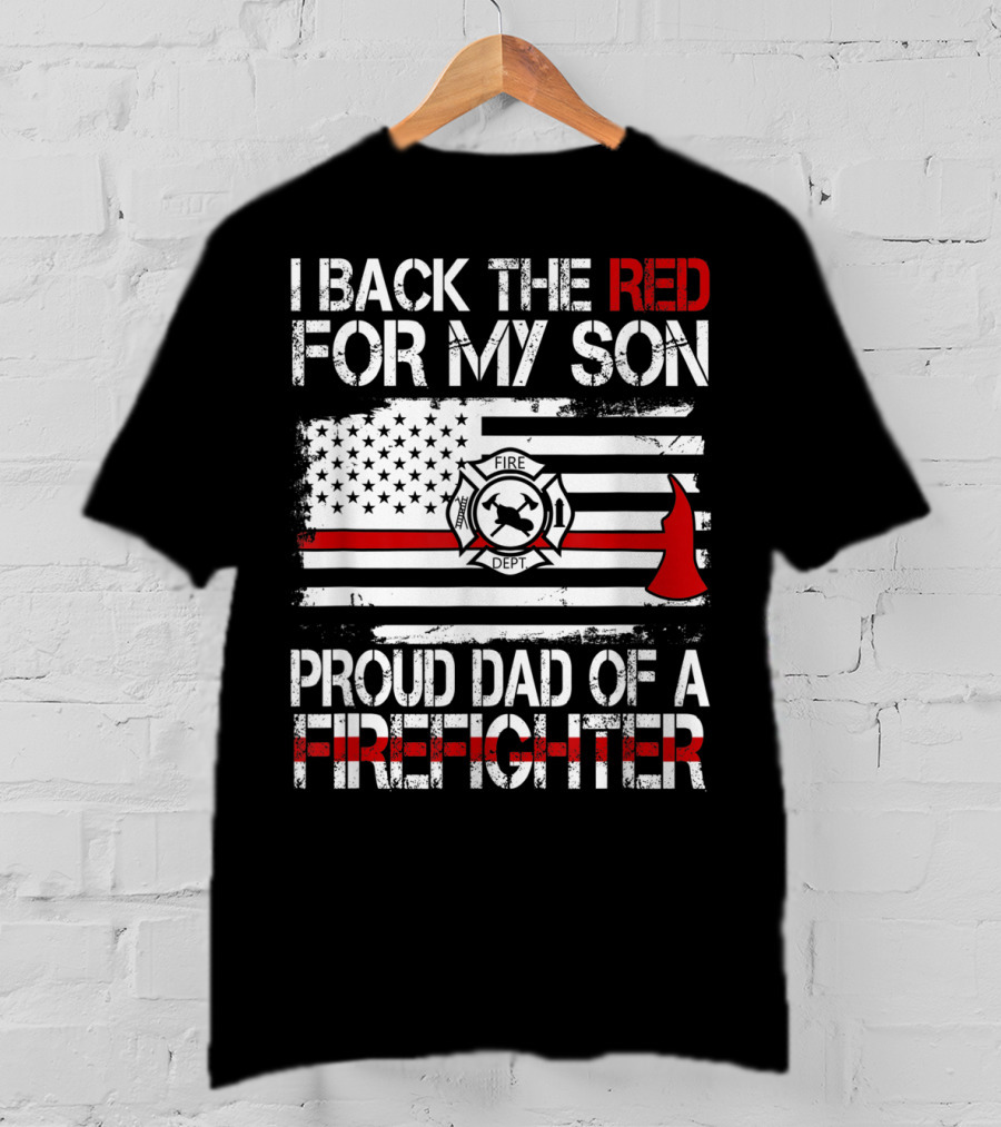 I Back The Red For My Son Proud Dad Of A Firefighter Fire Dept Flag Axe T-Shirt