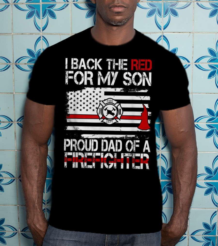 I Back The Red For My Son Proud Dad Of A Firefighter Fire Dept Flag Axe T-Shirt
