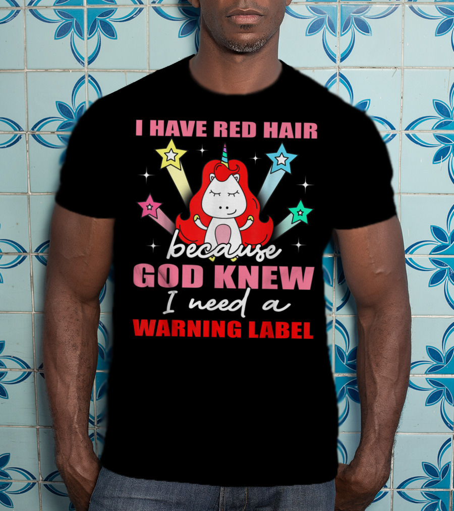 I Have Red Hair Because God Knew I Need A Warning Label Unicorn Stars T-Shirt