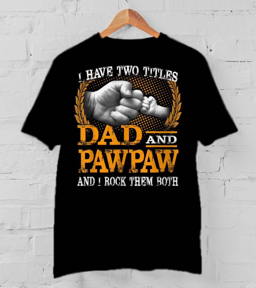 I Have Two Titles Dad And Pawpaw And I Rock Them Both Fist Bump T-Shirt