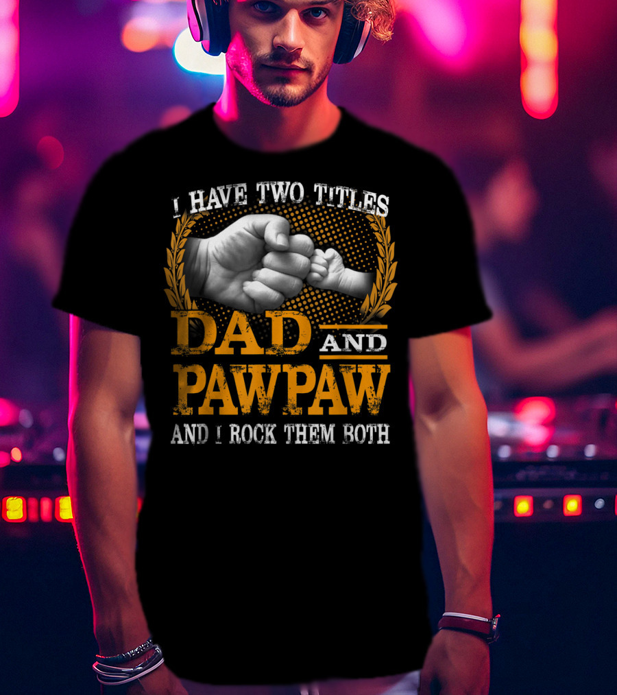 I Have Two Titles Dad And Pawpaw And I Rock Them Both Fist Bump T-Shirt