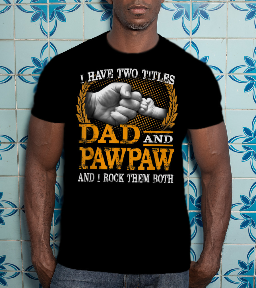 I Have Two Titles Dad And Pawpaw And I Rock Them Both Fist Bump T-Shirt