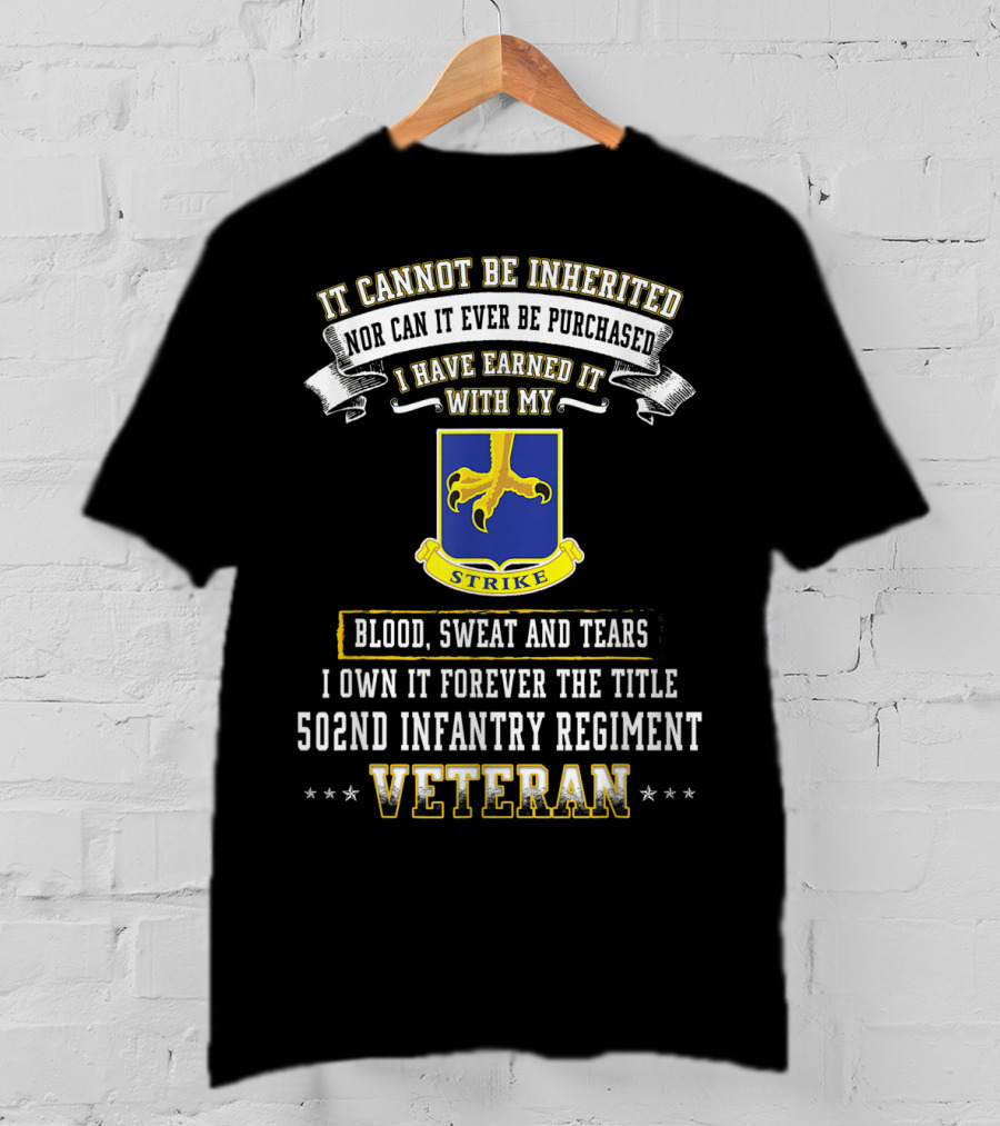 It Cannot Be Inherited Nor Can It Ever Be Purchased I Have Earned It With My Blood Sweat And Tears 502nd Infantry Regiment Veteran T-Shirt